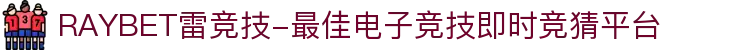RAYBET雷竞技-最佳电子竞技即时竞猜平台