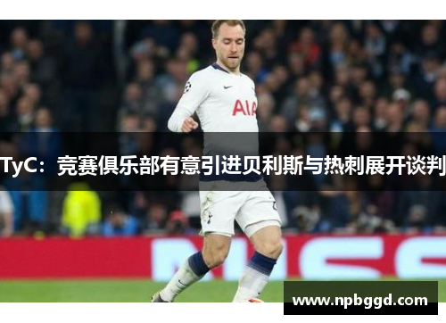 TyC：竞赛俱乐部有意引进贝利斯与热刺展开谈判